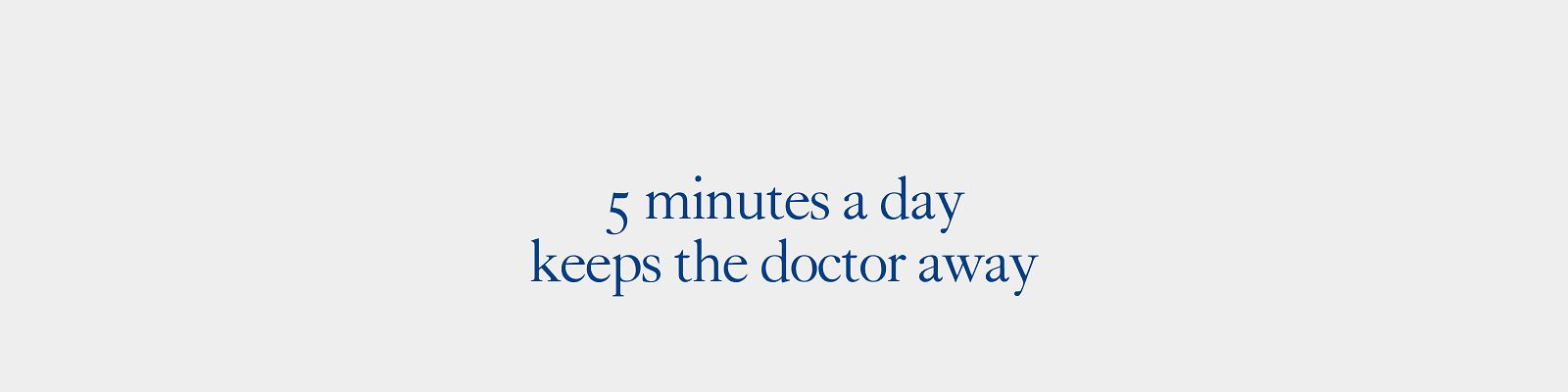 5 minutes a day keeps the doctor away